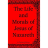 The Life and Morals of Jesus of Nazareth
