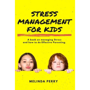 Stress Management For Kids: A Book on Managing Stress and How to do Effective Parenting