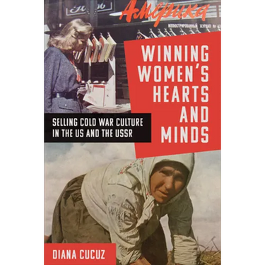 Winning Women's Hearts and Minds: Selling Cold War Culture in the Us and the USSR