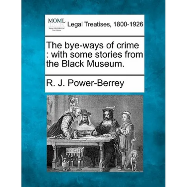 The Bye-Ways of Crime: With Some Stories from the Black Museum.