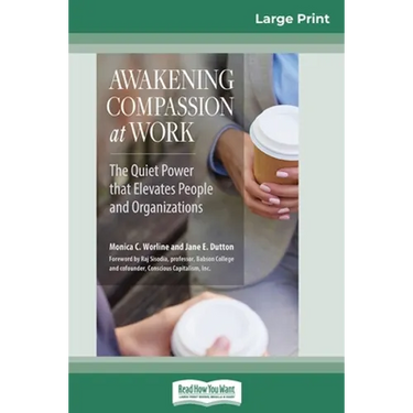 Awakening Compassion at Work: The Quiet Power That Elevates People and Organizations (16pt Large Print Edition)