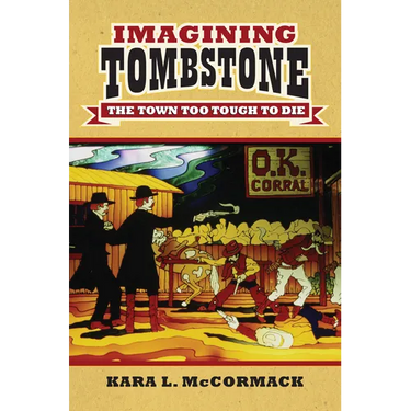 Imagining Tombstone: The Town Too Tough to Die