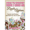 How to Crochet Corner 2 Corner and Ripple Afghans: Popular and Timeless Techniques for You to Learn