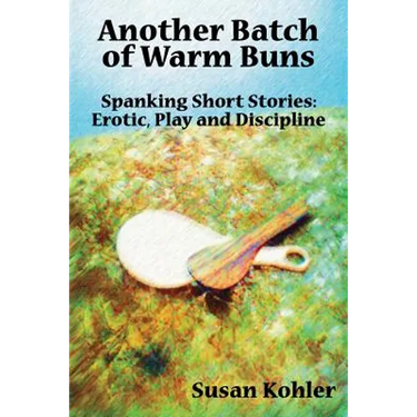 Another Batch of Warm Buns: Spanking short stories: erotic, play and discipline