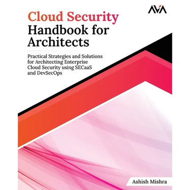 Cloud Security Handbook for Architects: Practical Strategies and Solutions for Architecting Enterprise Cloud Security using SECaaS and DevSecOps