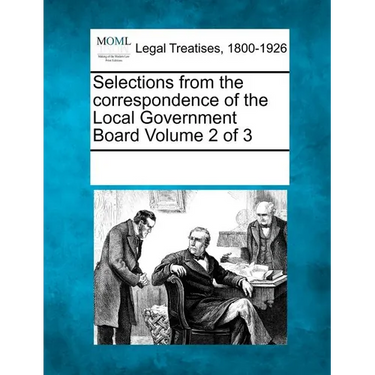Selections from the Correspondence of the Local Government Board Volume 2 of 3