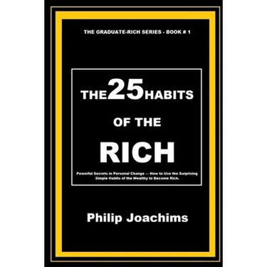 The 25 Habits of the Rich: Powerful Secrets in Personal Change - How to Use the Surprising Simple Habits of the Wealthy to Become Rich.