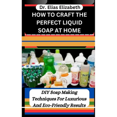 How to Craft the Perfect Liquid Soap at Home: DIY Soap Making Techniques For Luxurious And Eco-Friendly Results