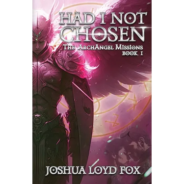 Had I Not Chosen: Book I of The ArchAngel Missions