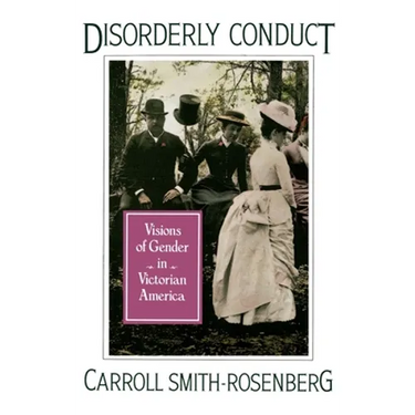 Disorderly Conduct: Visions of Gender in Victorian America