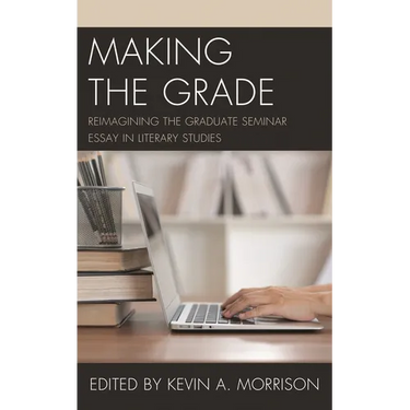 Making the Grade: Reimagining the Graduate Seminar Essay in Literary Studies