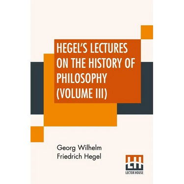 Hegel's Lectures On The History Of Philosophy (Volume III): In Three Volumes - Vol. III. Trans. From The German By E. S. Haldane, Frances H. Simson