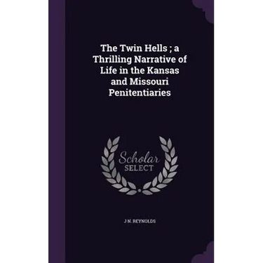 The Twin Hells; a Thrilling Narrative of Life in the Kansas and Missouri Penitentiaries