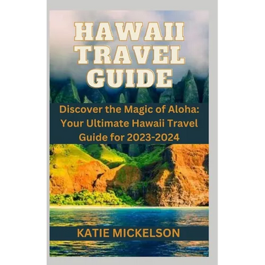 Hawaii Travel Guide: Discover the Magic of Aloha: Your Ultimate Hawaii Travel Guide for 2023-2024