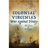 Colonial Virginia's War Against Piracy: The Governor & the Buccaneer