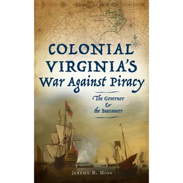 Colonial Virginia's War Against Piracy: The Governor & the Buccaneer