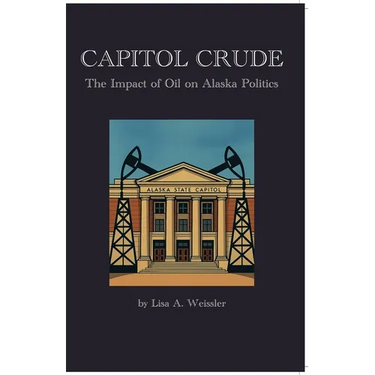 Capitol Crude: The Impact of Oil on Alaska Politics