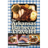 The Arkansas Barbecue Traveler: A Roadside Companion for Hungry Wanderers