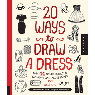20 Ways to Draw a Dress and 44 Other Fabulous Fashions and Accessories: A Sketchbook for Artists, Designers, and Doodlers