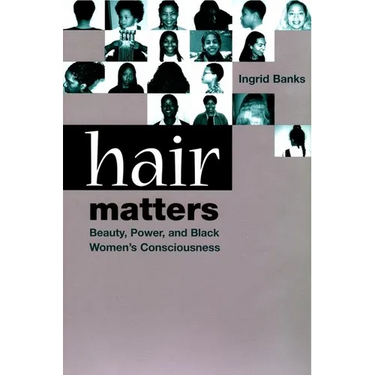Hair Matters: Beauty, Power, and Black Women's Consciousness