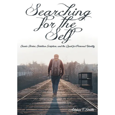 Searching for the Self: Classic Stories, Christian Scripture, and the Quest for Personal Identity