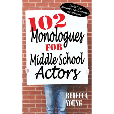 102 Monologues for Middle School Actors: Including Comedy and Dramatic Monologues