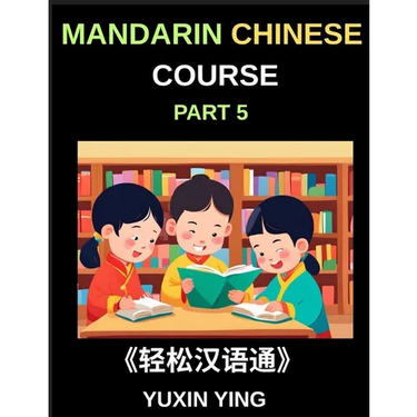 Mandarin Chinese Course (Part 5)- The Complete Self-Learn Chinese Course, Interconnected Lessons, Pinyin, Tones & History for HSK All-Level Mastery