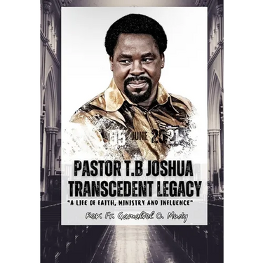 Pastor T.B Joshua Transcendent Legacy: A Life of Faith, Ministry and Influence, Religious leader's journey from obscurity to international acclaim, Hu