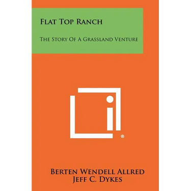 Flat Top Ranch: The Story Of A Grassland Venture