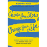 Choose Your Story, Change Your Life: Silence Your Inner Critic and Rewrite Your Life from the Inside Out