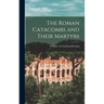 The Roman Catacombs and Their Martyrs