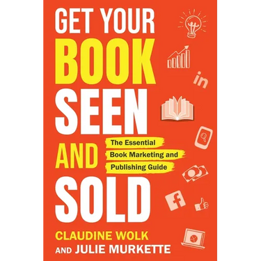 Get Your Book Seen and Sold: The Essential Book Marketing and Publishing Guide