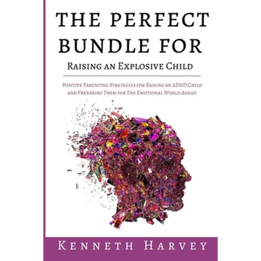 The Perfect Bundle For Raising an Explosive Child: Positive Parenting Strategies for Raising an ADHD Child and Teaching Them Life Skills for The Emoti