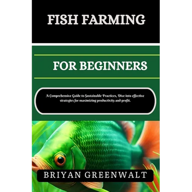 Fish Farming (Aquaculture) for Beginners: A Comprehensive Guide to Sustainable Practices, Dive into effective strategies for maximizing productivity a
