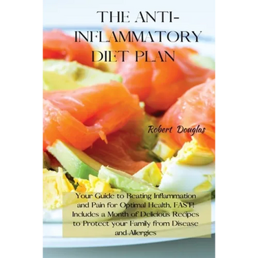 The Anti-Inflammatory Diet Plan: Your Guide to Beating Inflammation and Pain for Optimal Health, FAST! Includes a Month of Delicious Recipes to Protec
