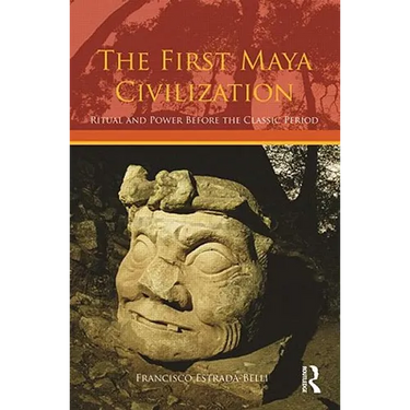 The First Maya Civilization: Ritual and Power Before the Classic Period