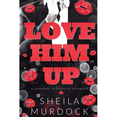 Love Him Up: A Curious To Serious Romance