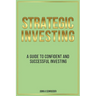 Strategic Investing: A Guide to Confident and Successful Investing