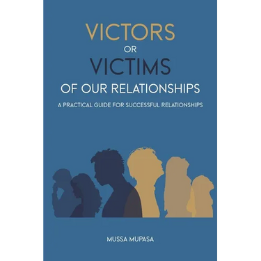 Victors or Victims of our Relationships: A Practical Guide for Successful Relationships