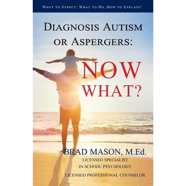 Diagnosis Autism or Aspergers: Now What?: What to Expect, What to Do, How to Explain!