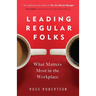 Leading Regular Folks: What Matters Most in the Workplace
