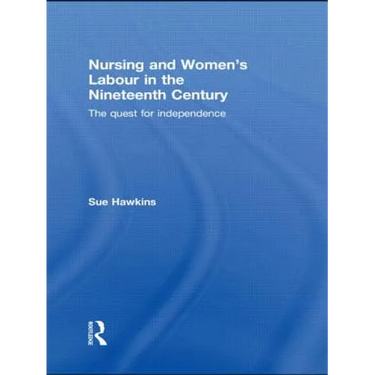 Nursing and Women's Labour in the Nineteenth Century: The Quest for Independence