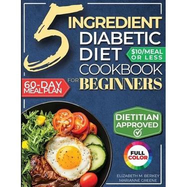 The 5 Ingredient Diabetic Diet Cookbook for Beginners: How to Stabilize Blood Sugar in Just 30 Minutes a Day - 60 Days of Simple, Delicious Type 2 Dia