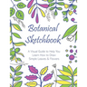 Botanical Sketchbook: A Visual Guide to Help You Learn How to Draw Simple Leaves & Flowers