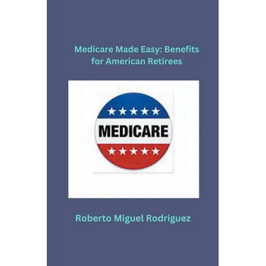 Medicare Made Easy: Benefits for American Retirees