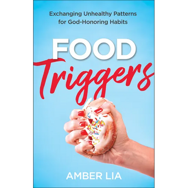 Food Triggers: Exchanging Unhealthy Patterns for God-Honoring Habits