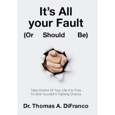 It's All your Fault (Or Should Be): Take Control Of Your Life-It Is Time To Give Yourself A Fighting Chance