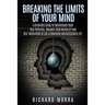 Breaking the limits of your mind: A definitive guide to understand your true potential, enhance your mentality and self-motivation to live a confident