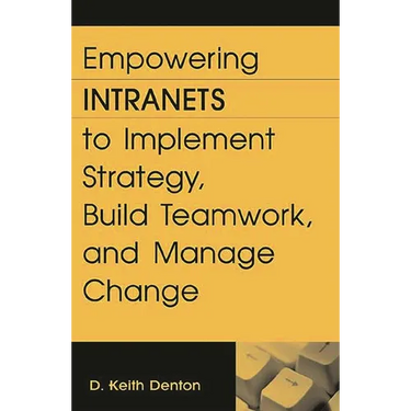 Empowering Intranets to Implement Strategy, Build Teamwork, and Manage Change