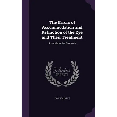 The Errors of Accommodation and Refraction of the Eye and Their Treatment: A Handbook for Students